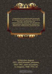 Compendium der vergleichenden grammatik der indogermanischen sprachen. Kurzer abriss einer laut- und formenlere der indogermanischen ursprache, des altindischen, alteranischen, altgriechischen, altitalischen, altkeltischen, altslawischen, litauischen und