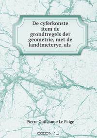 De cyferkonste item de grondtregels der geometrie, met de landtmeterye, als .