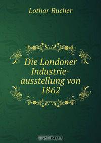 Die Londoner Industrie-ausstellung von 1862
