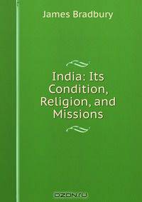 India: Its Condition, Religion, and Missions