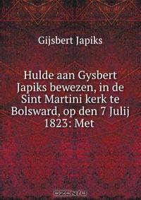 Hulde aan Gysbert Japiks bewezen, in de Sint Martini kerk te Bolsward, op den 7 Julij 1823: Met .