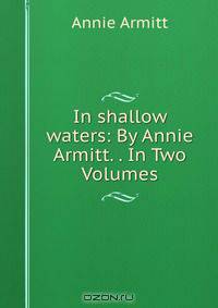 In shallow waters: By Annie Armitt. . In Two Volumes