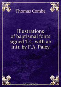 Illustrations of baptismal fonts signed T.C. with an intr. by F.A. Paley