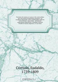 Tractatus de mutuo et usura et de contractibus qui cum mutuo frequentius uniuntur, vel in ipsum aliquando certis conditionibus adjectis convertuntur, opusculum . ad formam cathechismi dispositum a Eudaldo Corrioli. Prodiit in lucem impensis, et cura Hon