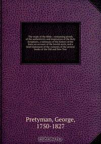 The study of the Bible : containing proofs of the authenticity and inspiration of the Holy Scriptures, a summary of the history of the Jews, an account of the Jewish sects, and a brief statement of the contents of the several books of the Old and New Test