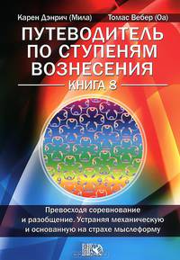Путеводитель по ступеням Вознесения. Книга 8. Превосходя соревнование и разобщение. Устраняя механическую и основанную на страхе мыслеформу