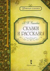 К. Д. Ушинский. Сказки и рассказы