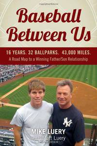 Baseball Between Us: 16 Years. 32 Ballparks. 43,000 Miles: A Road Map to a Winning Father/Son Relationship