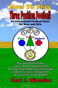 How To Play Three Position Football: Pass-Catch-Defend Instructional Game for Boys and Girls (Volume 1)
