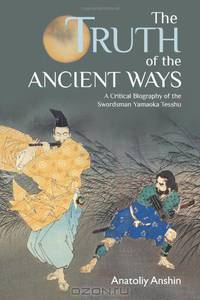 The Truth of the Ancient Ways: A Critical Biography of the Swordsman Yamaoka Tesshu
