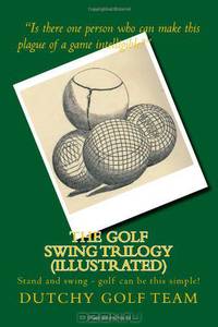 The Golf Swing Trilogy (Illustrated): Stand and swing - golf can be this simple!