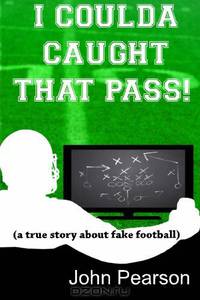 I Coulda Caught That Pass!:a true story about fake football