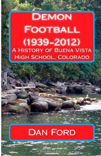 Demon Football (1939-2012): A History of Buena Vista High School, Colorado