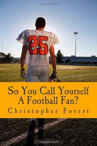So You Call Yourself A Football Fan?: The little known legends and lore of American football. (Volume 1)