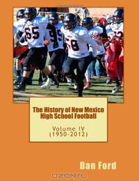 The History of New Mexico High School Football: Volume IV (1950-2012) (Volume 4)