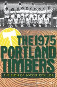 The 1975 Portland Timbers: The Birth of Soccer City