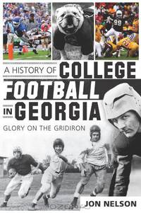 A History of College Football in Georgia: Glory on the Gridiron (Sports History)