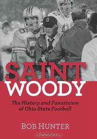 Saint Woody: The History and Fanaticism of Ohio State Football