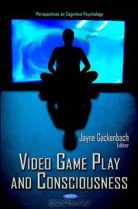 Video Game Play and Consciousness (Perspectives on Cognitive Psychology; Computer Science, Technology and Applications)