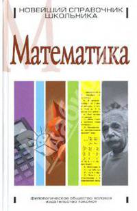 Математика: Новейший справочник школьника