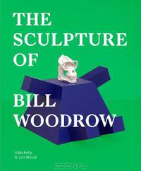 The Sculpture of Bill Woodrow
