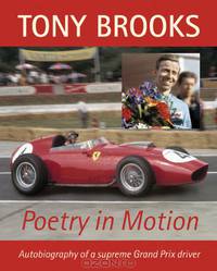 Tony Brooks: Poetry in Motion: Autobiography of a supreme Grand Prix driver