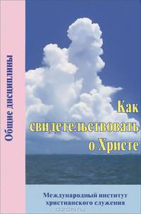 Как свидетельствовать о Христе. Пособие по практическому евангелизму