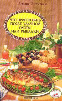 Что приготовить после удачной охоты или рыбалки. Сборник кулинарных рецептов