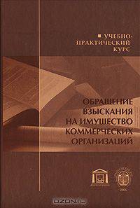 Обращение взыскания на имущество коммерческих организаций. Учебно-практический курс