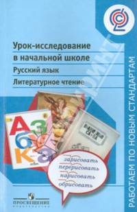 Урок-исследование в начальной школе. Русский яз. Литературное чтение.(сер.'Раб.по нов.станд.') ФГОС
