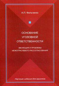 Основание уголовной ответственности. Эволюция и проблемы межотраслевого рассогласования. Монография. Гриф УМЦ "Профессиональный учебник". Гриф НИИ образования и науки. (Серия "Научные издания для юристов").