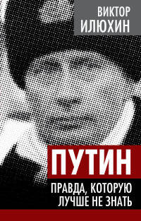 Путин. Правда, которую лучше не знать