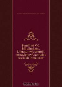 PamiI?ati V.G. BiI?elinskago. LiteraturnyA­ sbornik, sostavlennyA­ iz trudov russkikh literatorov