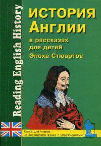 История Англии в рассказах для детей (Эпоха Стюартов. XVII-XVIII вв.). Книга для чтения на английском языке с упражнениями
