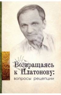 Возвращаясь к Платонову. Вопросы рецепции: сборник статей