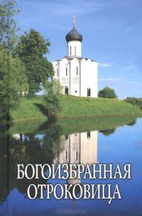 Богоизбранная Отроковица. Сборник цитат и отрывков из сочинений святых отцов и подвижников благочестия о Божией Матери