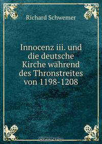 Innocenz iii. und die deutsche Kirche wahrend des Thronstreites von 1198-1208