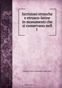 Iscrizioni etrusche e etrusco-latine in monumenti che si conservano nell I .