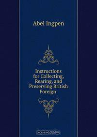 Instructions for Collecting, Rearing, and Preserving British & Foreign .