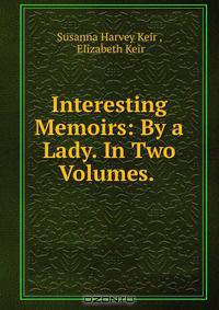 Interesting Memoirs: By a Lady. In Two Volumes. .