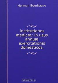 Institutiones medic?,: in usus annu? exercitationis domesticos