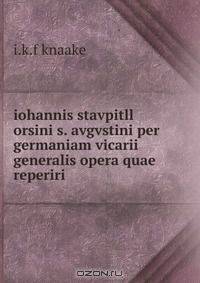 iohannis stavpitll orsini s. avgvstini per germaniam vicarii generalis opera quae reperiri .
