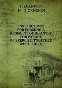 INSTRUCTIONS FOR FORMING A REGIMENT OF INFANTRY FOR PARADE OF EXERCISE, TOGETHER WITH THE 18 .