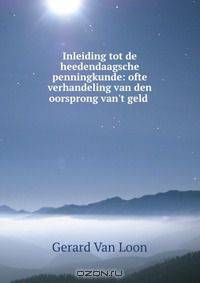 Inleiding tot de heedendaagsche penningkunde: ofte verhandeling van den oorsprong van