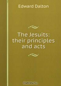 The Jesuits: their principles and acts
