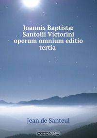 Joannis Baptist? Santolii Victorini operum omnium editio tertia