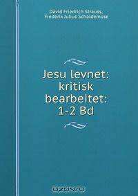 Jesu levnet: kritisk bearbeitet: 1-2 Bd.