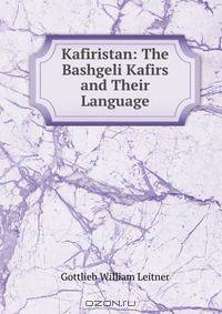 Kafiristan: The Bashgeli Kafirs and Their Language