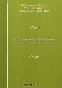 The works of William Shakespeare; the plays ed. from the folio of MDCXXIII, with various readings from all the editions and all the commentators, notes, introductory remarks, a historical sketch of the text, an account of the rise and progress of the Engl
