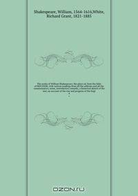 The works of William Shakespeare; the plays ed. from the folio of MDCXXIII, with various readings from all the editions and all the commentators, notes, introductory remarks, a historical sketch of the text, an account of the rise and progress of the Engl